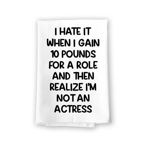 I Hate It When I Gain 10 Pounds for a Role, Flour Sack Towel, Funny Kitchen Towels, Bathroom Decor, Funny Hand Towels, Funny Gifts for Women, 27 inch by 27 Inch, 10827