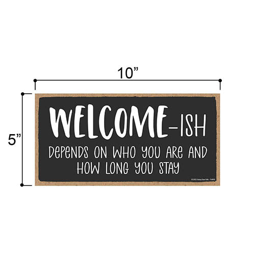 Welcome-ish Depends On Who You are and How Long You Stay, 5 inch by 10 inch, Funny Wooden Signs, all Signs for Home Decor, Housewarming Gift, 754092