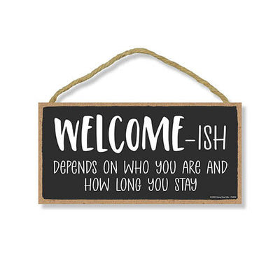 Welcome-ish Depends On Who You are and How Long You Stay, 5 inch by 10 inch, Funny Wooden Signs, all Signs for Home Decor, Housewarming Gift, 754092