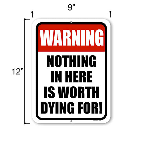 Warning Nothing in Here is Worth Dying For, 9 inch by 12 inch, Private Property Sign