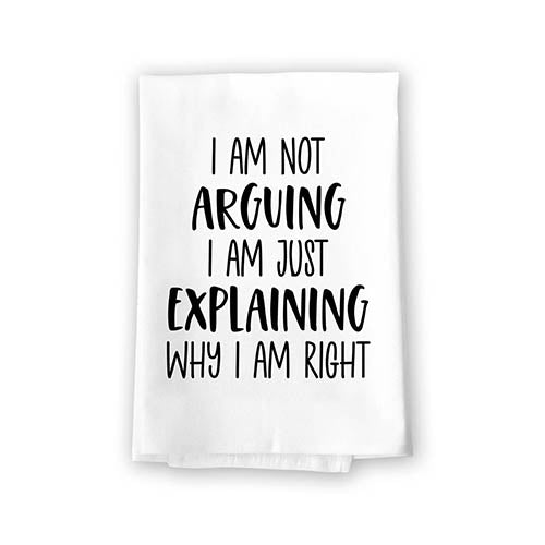I am Not Arguing I am Just Explaining Why I am Right, Flour Sack Towel, 27 Inch by 27 Inch, 100% Cotton, Kitchen Towels, Home Decor, Funny Tea Towels