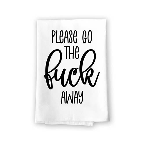 Please Go The Fuck Away Flour Sack Towel, 27 inch by 27 inch, 100% Cotton, Home Decor, Dish Towel, Absorbent Kitchen Towel, Inappropriate Gifts