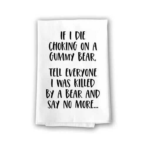 f I Die Choking on a Gummy Bear Tell Everyone I was Killed by a Bear and Say No More, Flour Sack Towels, Funny Kitchen Towels, Home Decor, Kitchen Gifts, 27 inch by 27 inch, 10835