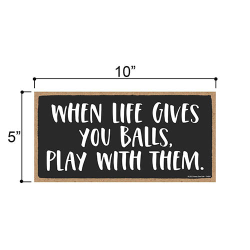 When Life Gives You Balls Play with Them, 10 inch by 5 inch, Inappropriate Wall Decor, Funny Room Decor, Funny Signs, Home Decor Gifts, Wall Hanging, 754097