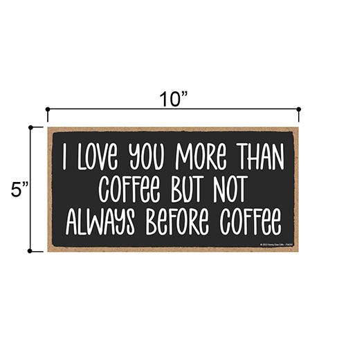 I Love You More than Coffee But Not Always Before Coffee, 10 inch by 5 inch,  Funny Wood Signs, Humorous Signs, Coffee Bar Sign, Coffee Wall Art, Coffee Sign Decor