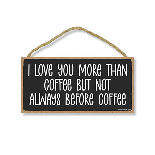 I Love You More than Coffee But Not Always Before Coffee, 10 inch by 5 inch,  Funny Wood Signs, Humorous Signs, Coffee Bar Sign, Coffee Wall Art, Coffee Sign Decor