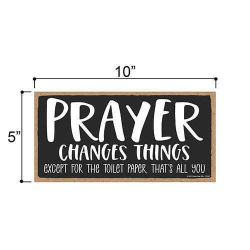 Prayer Changes Things Except for the Toilet Paper That's All You, 5 inch by 10 inch, Bathroom Wood Sign