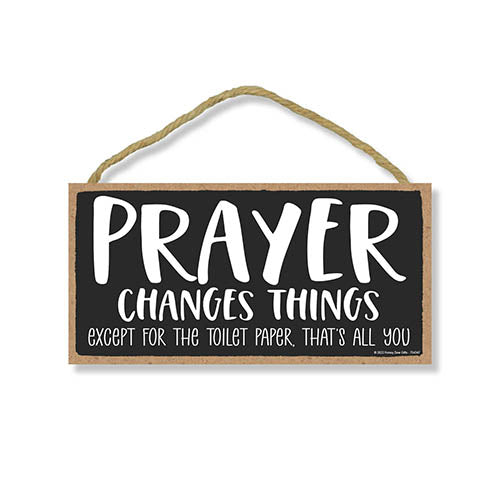 Prayer Changes Things Except for the Toilet Paper That's All You, 5 inch by 10 inch, Bathroom Wood Sign