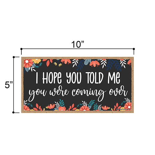 I Hope You Told Me You Were Coming Over, 5 inch by 10 inch, Funny Home Decor, Front Door Decorations, Welcome Door Sign, Wood Sign Art
