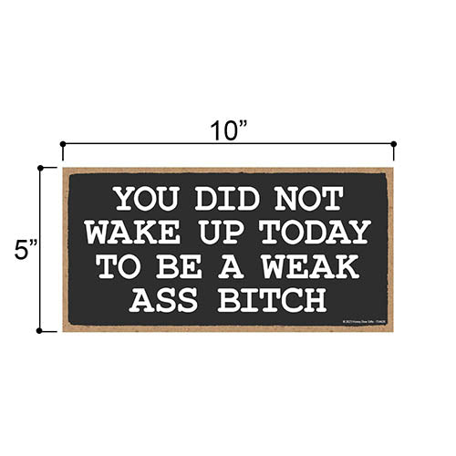 You Did Not Wake Up Today to be a Weak Ass Bitch, 5 inch by 10 inch, Workout Room Decor, Home Gym Decor, Motivational Wall Art