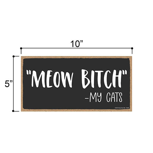 Meow Bitch My Cats, 5 inch by 10 inch, Wall Sign, Pet Themed Home Decor, Cat Humor Quote Sign, Presents for Cat Lovers, Inappropriate Wall Decor, 754464