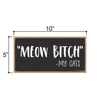 Meow Bitch My Cats, 5 inch by 10 inch, Wall Sign, Pet Themed Home Decor, Cat Humor Quote Sign, Presents for Cat Lovers, Inappropriate Wall Decor, 754464