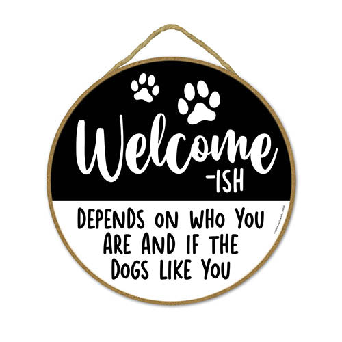Welcome-ish Depends on Who You are and If the Dogs Like You, Funny Home Decor, Dog Hanging Sign, Door Signs For Home, Funny Round Sign, Dog Lover Gifts, 10 inch by 10 inch