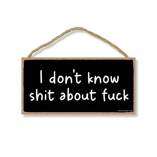 I Don't Know Shit About Fuck, Funny Wooden Signs, Wall Signs for Home, Inappropriate Wall Decor, Gag Gifts for Adults, Office Decor, Funny Room Decor, 10 inch by 5 Inch, 754628