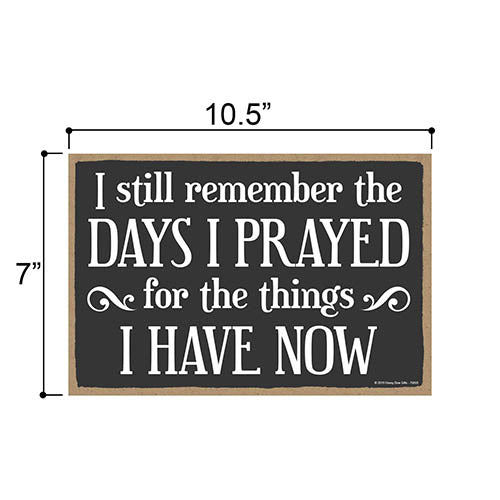 I Still Remember The Days I Prayed for The Things I Have Now 7 inch by 10.5 inch Christian Sign, Decor, Wall Art, Inspirational Home Decor