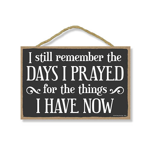 I Still Remember The Days I Prayed for The Things I Have Now 7 inch by 10.5 inch Christian Sign, Decor, Wall Art, Inspirational Home Decor