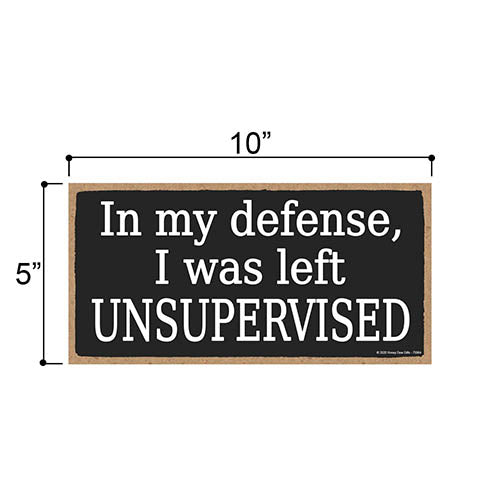 In My Defense I was Left Unsupervised, 5 inch by 10 inch Hanging Wood Sign, Wall Art, Home Decor, Funny Wooden Signs
