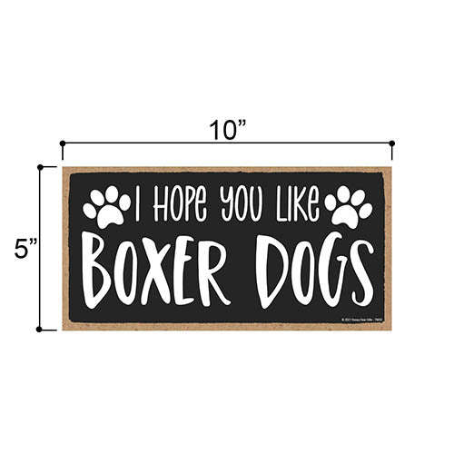 I Hope You Like Boxer Dogs, 10 Inches by 5 Inches, Boxer Dog Sign,  Home Decor, Pet Boxer Lovers, Funny Decor, Boxer Mom Sign