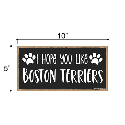 I Hope You Like Boston Terriers, 10 inch by 5 inch, Boston Terrier Dog Sign, Dog Themed Home Decor, Pet Decor for Home, Boston Terrior, Boston Terrier Stuff, 76777
