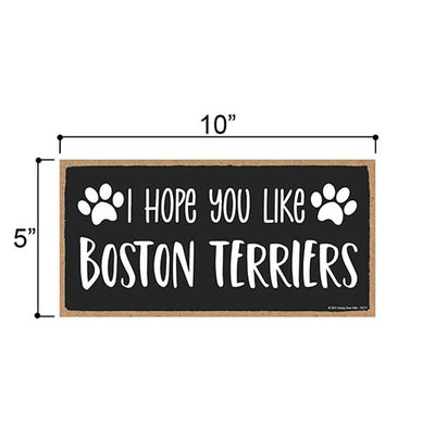 I Hope You Like Boston Terriers, 10 inch by 5 inch, Boston Terrier Dog Sign, Dog Themed Home Decor, Pet Decor for Home, Boston Terrior, Boston Terrier Stuff, 76777