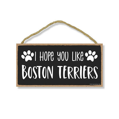 I Hope You Like Boston Terriers, 10 inch by 5 inch, Boston Terrier Dog Sign, Dog Themed Home Decor, Pet Decor for Home, Boston Terrior, Boston Terrier Stuff, 76777