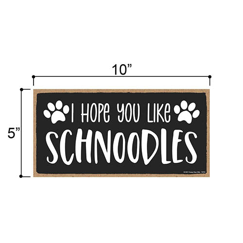 I Hope You Like Schnoodles, 10 Inch by 5 Inch, Dog Signs for Home Decor, Old English Schnoodle Gifts, Schnoodle Mom, Snoodle Dogs, Fur Dad Gifts