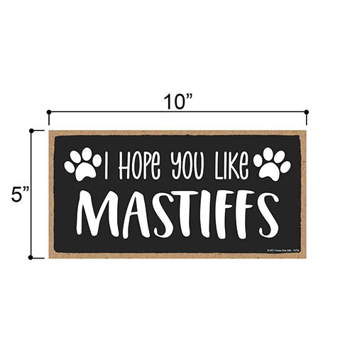 I Hope You Like Mastiffs, 10 inch by 5 inch, Dog Lover Decor, Mastiff Gifts, Dog Sign, Dog Mom, Pet Lover