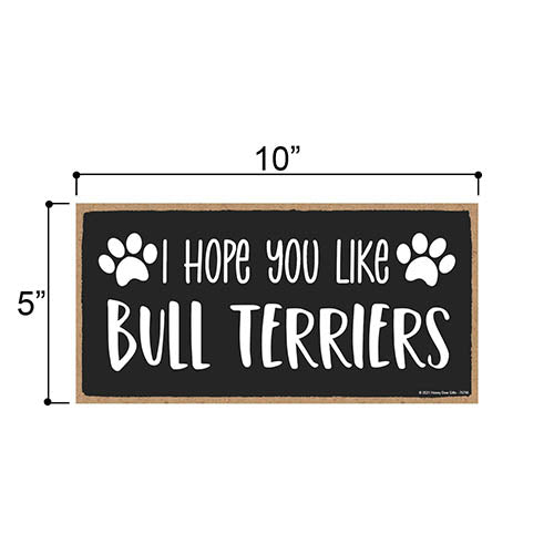 I Hope You Like Bull Terriers, 10 inches by 5 inches, Knick Knacks Home Decor, Dog Lover Decor, Bull Terrier Gifts, Bull Terrier Sign, Bull Terrier Mom, Pet Quote