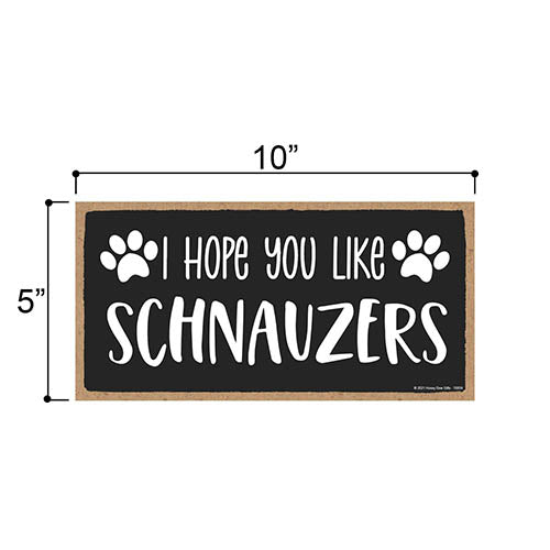 I Hope You Like Schnauzers, 10 Inch by 5 Inch, Wall Hanging Sign, Schnauzer Wall Decor, Dog Lover Signs, Schnauzer Gifts, Schnauzer Items, 76859