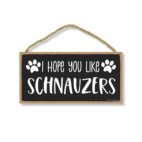 I Hope You Like Schnauzers, 10 Inch by 5 Inch, Wall Hanging Sign, Schnauzer Wall Decor, Dog Lover Signs, Schnauzer Gifts, Schnauzer Items, 76859