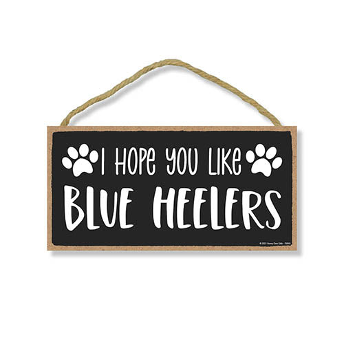 I Hope You Like Blue Heelers, 10 Inch by 5 Inch, Wall Hanging Sign, Blue Heeler Wall Decor, Dog Lover Signs, Blue Heeler Gifts, Blue Heeler Items, 76860