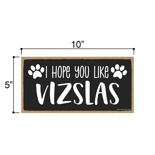 I Hope You Like Vizslas, 10 Inch by 5 Inch, Wall Hanging Sign, Dog Home Decor, Vizsla Dog Gifts, Vizsla Gifts for Women, Vizsla Puppies, Vizsla Gifts, 76861