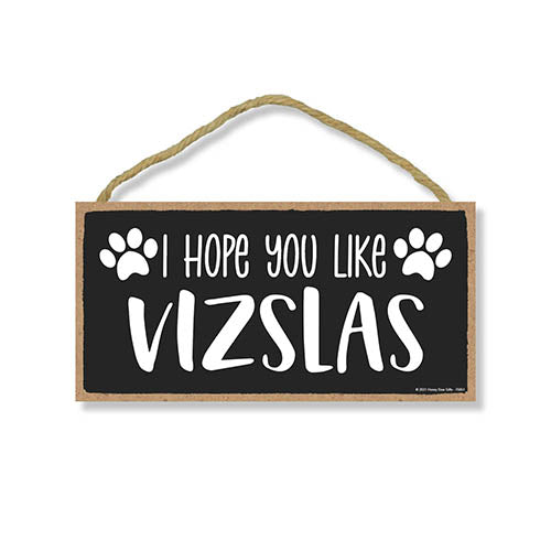 I Hope You Like Vizslas, 10 Inch by 5 Inch, Wall Hanging Sign, Dog Home Decor, Vizsla Dog Gifts, Vizsla Gifts for Women, Vizsla Puppies, Vizsla Gifts, 76861