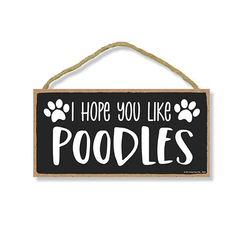 I Hope You Like Poodles, 10 inches by 5 inches, Signs for Home Decor Wall, Poodle Dog Sign, Poodle Gifts,Poodle Mom