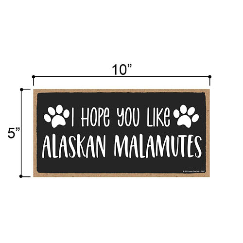 I Hope You Like Alaskan Malamutes, 10 Inches by 5 Inches, Hanging Wall Decor, Pet Decor for Home, Best Large Dog Gifts, Malamute mom, Pet Sign