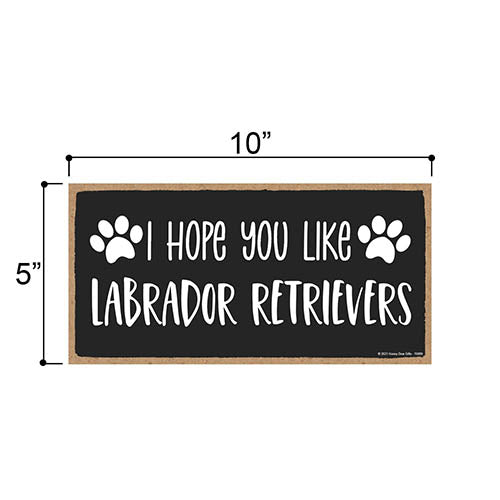 I Hope You Like Labrador Retrievers, 10 Inch by 5 Inch, Home Wood Sign, Labrador Decorations for Home, Lab Decorations, Lab Signs, Labrador Retriever Gifts, 76889