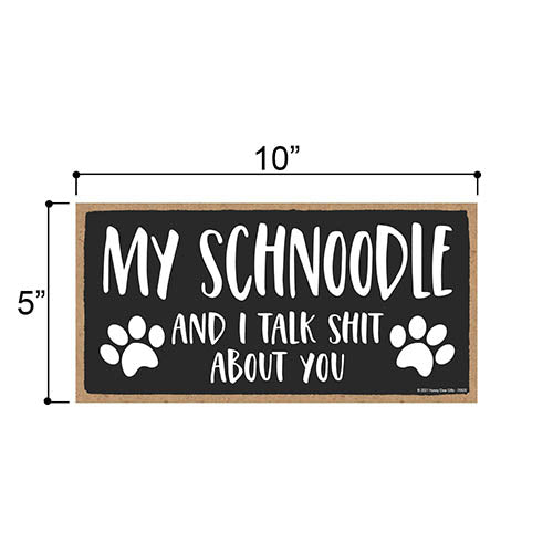 My Schnoodle and I Talk Shit About You, 10 Inches by 5 Inches, Dog Signs for Home Decor, Old English Schnoodle Gifts, Schnoodle Gifts, Schnoodle Mom, Snoodle Dogs, Fur Dad Gifts