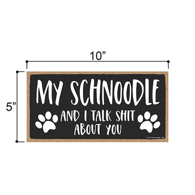 My Schnoodle and I Talk Shit About You, 10 Inches by 5 Inches, Dog Signs for Home Decor, Old English Schnoodle Gifts, Schnoodle Gifts, Schnoodle Mom, Snoodle Dogs, Fur Dad Gifts