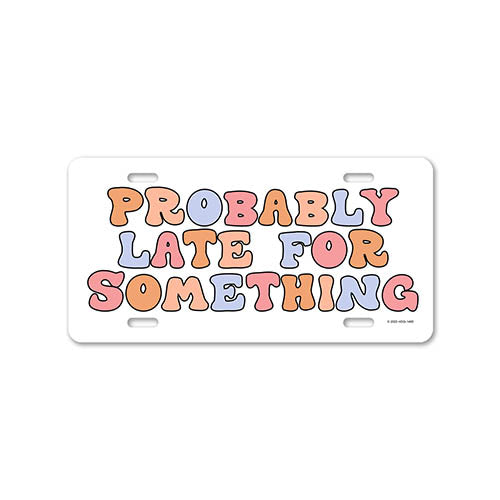 Probably Late for Something, 12 inch by 6 inch, Funny Decorative License Plate, Front Tag Plate