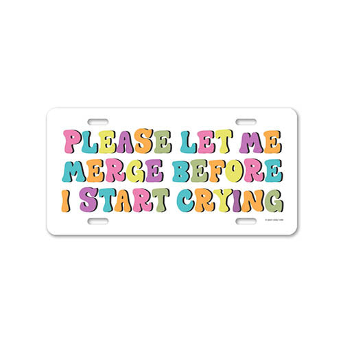 Please Let Me Merge Before I Start Crying, 12 inch by 6 inch, Funny Cute License Plate, Girly Front Tag Plate