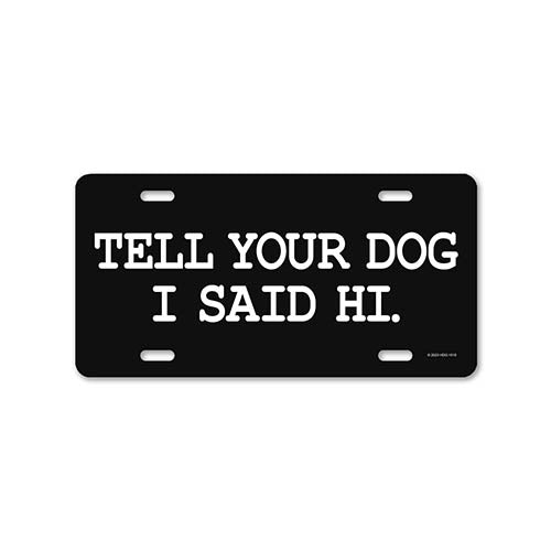 Honey Dew Gifts, Tell Your Dog I Said Hi Front License Plate