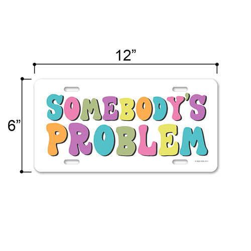 Somebody's Problem, 12 inch by 6 inch, Funny Cute License Plate, Girly Front Tag Plate