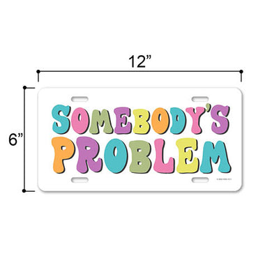 Somebody's Problem, 12 inch by 6 inch, Funny Cute License Plate, Girly Front Tag Plate
