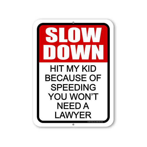 Slow Down Hit My Kid Because of Speeding You Won't Need a Lawyer, 9 inch by 12 inch, Metal Street Signs, Road Sign, Safety Signs, Kids Warning Sign, HDG-1522