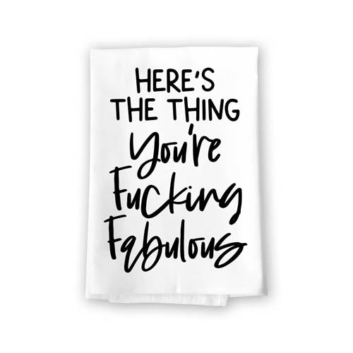 Here’s The Thing, You’re Fucking Fabulous, Funny Inappropriate Kitchen Towels, Cotton Flour Sack Highly Absorbent Multi-Purpose Hand and Dish Towel