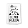 All You Need is Love and a French Bulldog, Multi-Purpose Dog Lovers Kitchen Towel, 27 inch by 27 inch Cotton Flour Sack Towel, Dog Decor