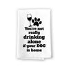 You're Not Really Drinking Alone Kitchen Towel, Dish Towel, Multi-Purpose Pet and Dog Lovers Kitchen Towel, 27 inch by 27 inch Cotton Flour Sack Towel