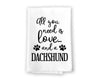 All You Need is Love and a Dachshund Kitchen Towel, Dish Towel, Kitchen Decor, Multi-Purpose Pet and Dog Lovers Kitchen Towel, 27 inch by 27 inch Cotton Flour Sack Towel, Funny Towels
