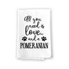All You Need is Love and a Pomeranian Kitchen Towel, Dish Towel, Kitchen Decor, Multi-Purpose Pet and Dog Lovers Kitchen Towel, 27 inch by 27 inch Cotton Flour Sack Towel, Funny Towels