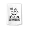 All You Need is Love and a Newfoundland Kitchen Towel, Dish Towel, Multi-Purpose Pet and Dog Lovers Kitchen Towel, 27 inch by 27 inch Towel